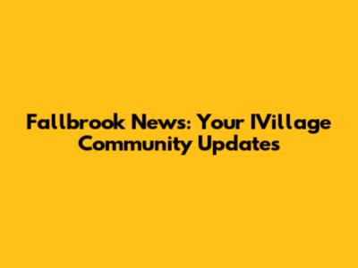 Fallbrook News: Your IVillage Community Updates