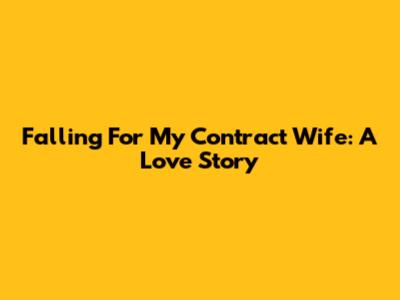 Falling For My Contract Wife: A Love Story