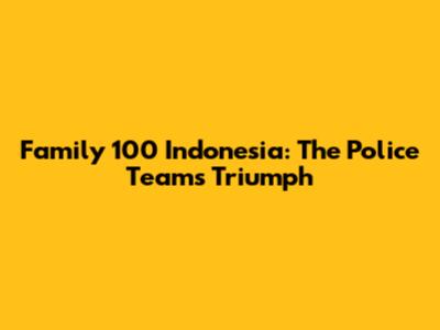 Family 100 Indonesia: The Police Team's Triumph