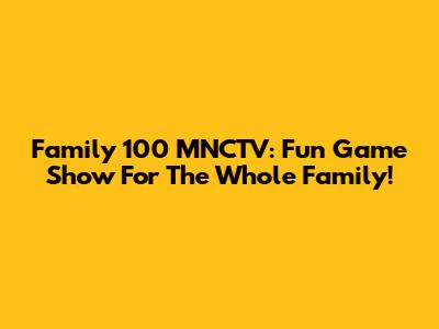 Family 100 MNCTV: Fun Game Show For The Whole Family!