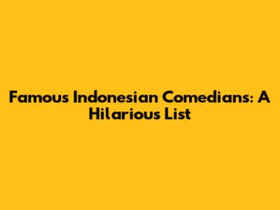 Famous Indonesian Comedians: A Hilarious List