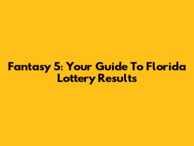 Fantasy 5: Your Guide To Florida Lottery Results