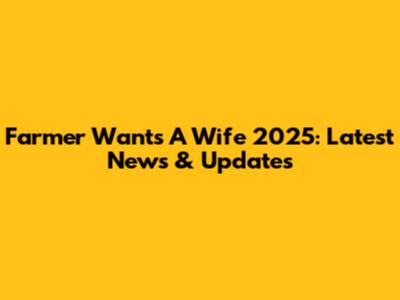 Farmer Wants A Wife 2025: Latest News & Updates