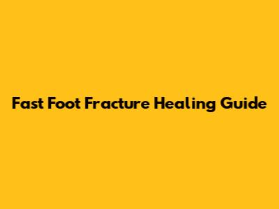 Fast Foot Fracture Healing Guide