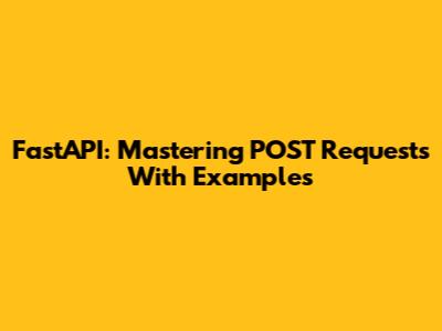 FastAPI: Mastering POST Requests With Examples