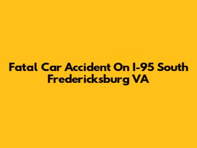 Fatal Car Accident On I-95 South Fredericksburg VA