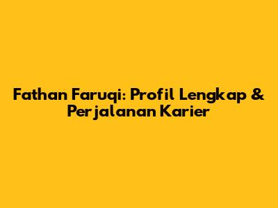 Fathan Faruqi: Profil Lengkap & Perjalanan Karier
