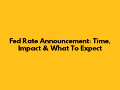 Fed Rate Announcement: Time, Impact & What To Expect
