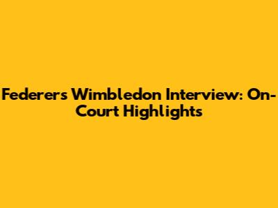 Federer's Wimbledon Interview: On-Court Highlights