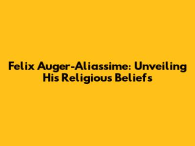 Felix Auger-Aliassime: Unveiling His Religious Beliefs