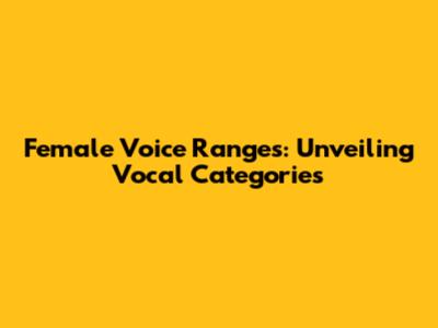 Female Voice Ranges: Unveiling Vocal Categories