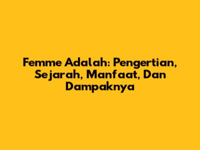 Femme Adalah: Pengertian, Sejarah, Manfaat, Dan Dampaknya