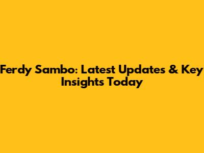 Ferdy Sambo: Latest Updates & Key Insights Today
