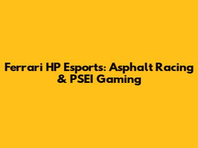 Ferrari HP Esports: Asphalt Racing & PSEI Gaming