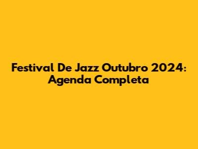 Festival De Jazz Outubro 2024: Agenda Completa