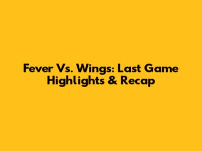 Fever Vs. Wings: Last Game Highlights & Recap