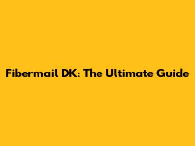 Fibermail DK: The Ultimate Guide