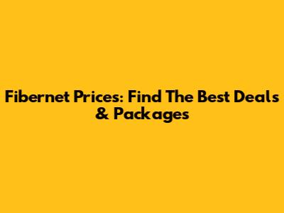Fibernet Prices: Find The Best Deals & Packages