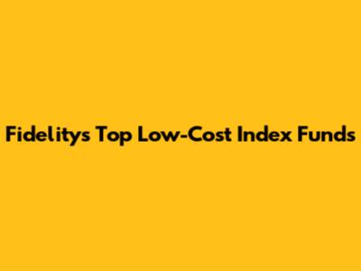 Fidelity's Top Low-Cost Index Funds