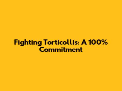 Fighting Torticollis: A 100% Commitment