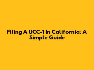 Filing A UCC-1 In California: A Simple Guide
