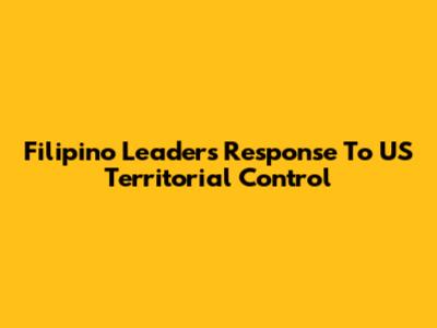 Filipino Leaders' Response To US Territorial Control