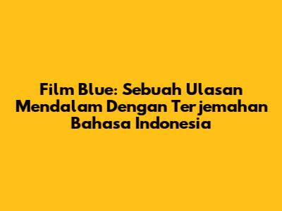 Film 'Blue': Sebuah Ulasan Mendalam Dengan Terjemahan Bahasa Indonesia
