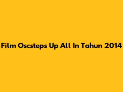 Film 'Oscsteps Up All In' Tahun 2014