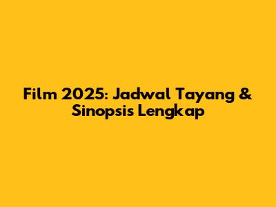 Film 2025: Jadwal Tayang & Sinopsis Lengkap