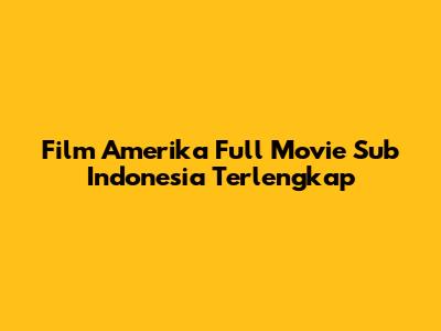 Film Amerika Full Movie Sub Indonesia Terlengkap