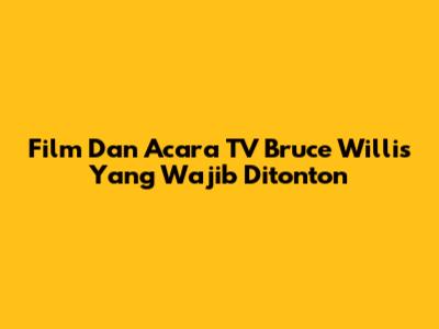 Film Dan Acara TV Bruce Willis Yang Wajib Ditonton