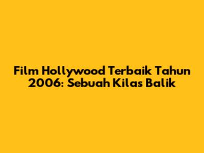 Film Hollywood Terbaik Tahun 2006: Sebuah Kilas Balik