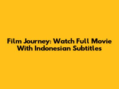 Film Journey: Watch Full Movie With Indonesian Subtitles