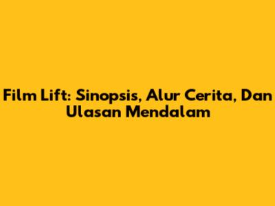 Film Lift: Sinopsis, Alur Cerita, Dan Ulasan Mendalam
