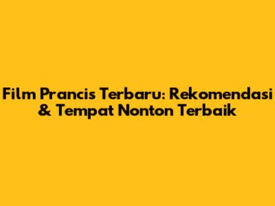 Film Prancis Terbaru: Rekomendasi & Tempat Nonton Terbaik