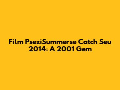 Film PseziSummerse Catch Seu 2014: A 2001 Gem