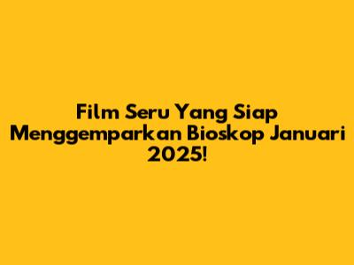 Film Seru Yang Siap Menggemparkan Bioskop Januari 2025!