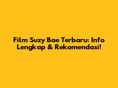 Film Suzy Bae Terbaru: Info Lengkap & Rekomendasi!