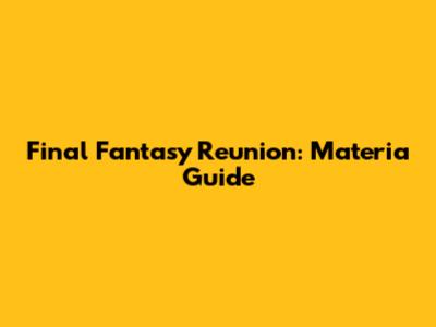 Final Fantasy Reunion: Materia Guide