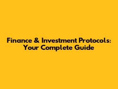 Finance & Investment Protocols: Your Complete Guide