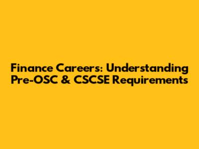 Finance Careers: Understanding Pre-OSC & CSCSE Requirements