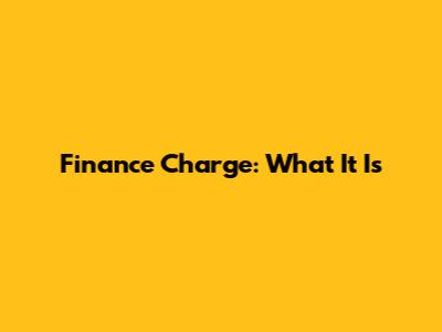 Finance Charge: What It Is