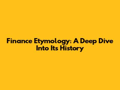 Finance Etymology: A Deep Dive Into Its History