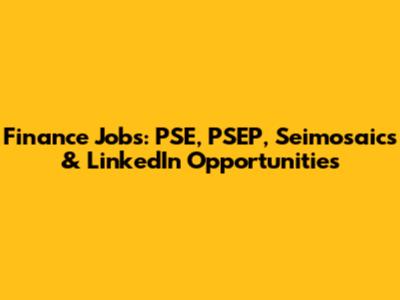 Finance Jobs: PSE, PSEP, Seimosaics & LinkedIn Opportunities