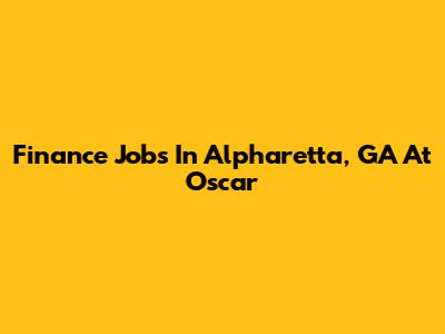 Finance Jobs In Alpharetta, GA At Oscar