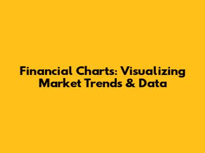 Financial Charts: Visualizing Market Trends & Data