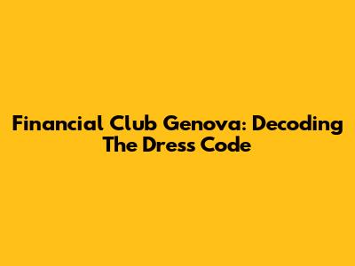 Financial Club Genova: Decoding The Dress Code