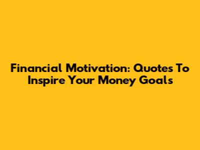 Financial Motivation: Quotes To Inspire Your Money Goals