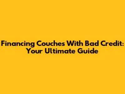 Financing Couches With Bad Credit: Your Ultimate Guide