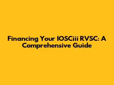 Financing Your IOSCiii RVSC: A Comprehensive Guide